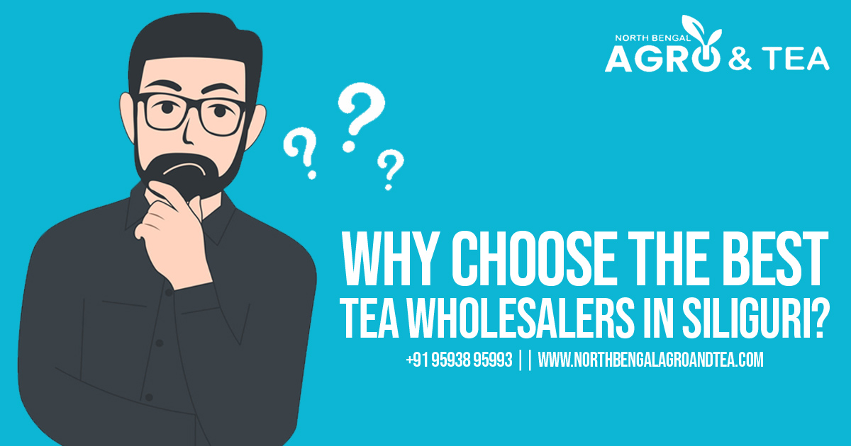 best-tea-wholesalers-in-siliguri-why-choose-us